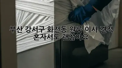 부산 강서구 화전동 원룸 이사 견적, 혼자서도 괜찮아요!