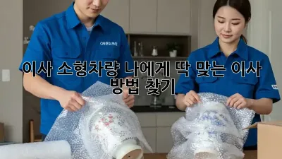 이사 소형차량: 나에게 딱 맞는 이사 방법 찾기!